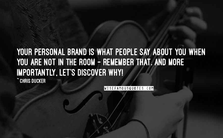 Chris Ducker Quotes: Your personal brand is what people say about you when you are not in the room - remember that. And more importantly, let's discover why!