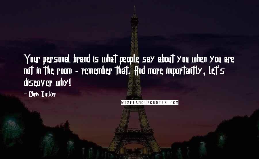 Chris Ducker Quotes: Your personal brand is what people say about you when you are not in the room - remember that. And more importantly, let's discover why!