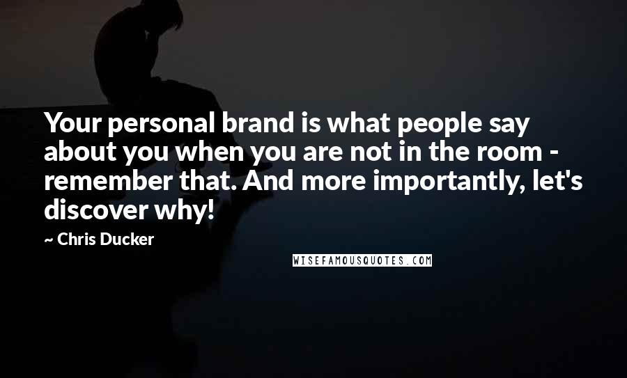 Chris Ducker Quotes: Your personal brand is what people say about you when you are not in the room - remember that. And more importantly, let's discover why!