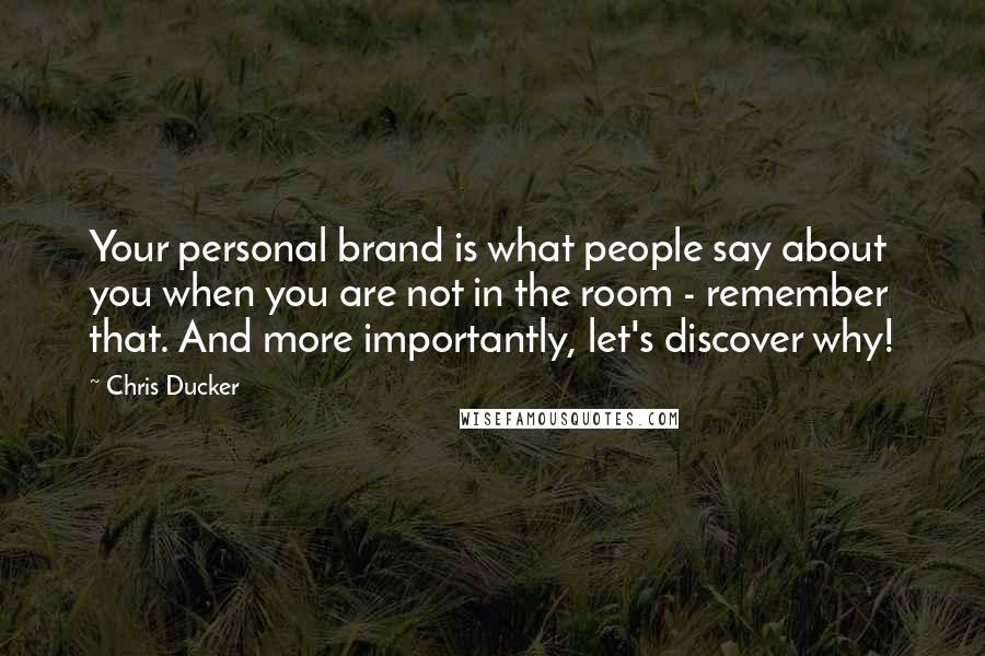 Chris Ducker Quotes: Your personal brand is what people say about you when you are not in the room - remember that. And more importantly, let's discover why!