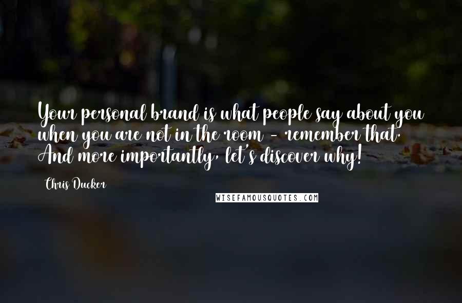 Chris Ducker Quotes: Your personal brand is what people say about you when you are not in the room - remember that. And more importantly, let's discover why!