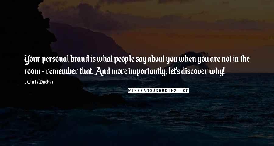 Chris Ducker Quotes: Your personal brand is what people say about you when you are not in the room - remember that. And more importantly, let's discover why!
