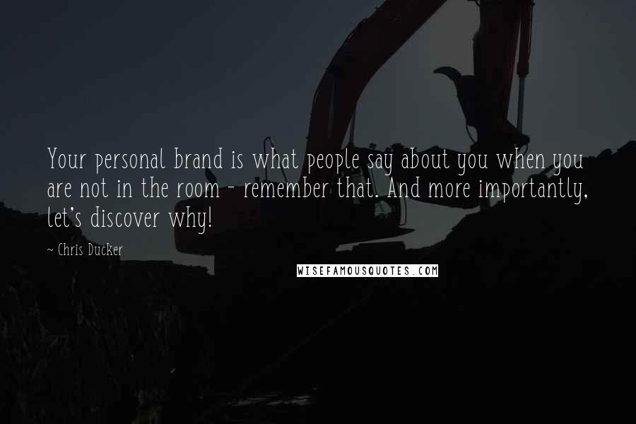 Chris Ducker Quotes: Your personal brand is what people say about you when you are not in the room - remember that. And more importantly, let's discover why!