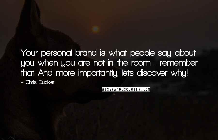 Chris Ducker Quotes: Your personal brand is what people say about you when you are not in the room - remember that. And more importantly, let's discover why!