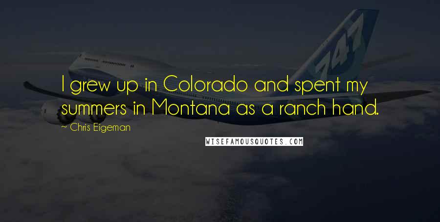 Chris Eigeman Quotes: I grew up in Colorado and spent my summers in Montana as a ranch hand.