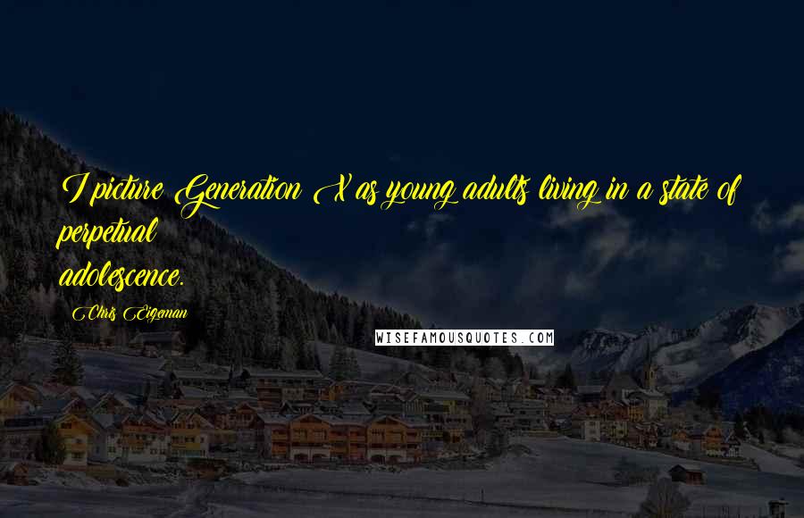 Chris Eigeman Quotes: I picture Generation X as young adults living in a state of perpetual adolescence.