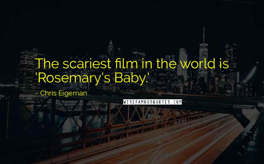 Chris Eigeman Quotes: The scariest film in the world is 'Rosemary's Baby.'