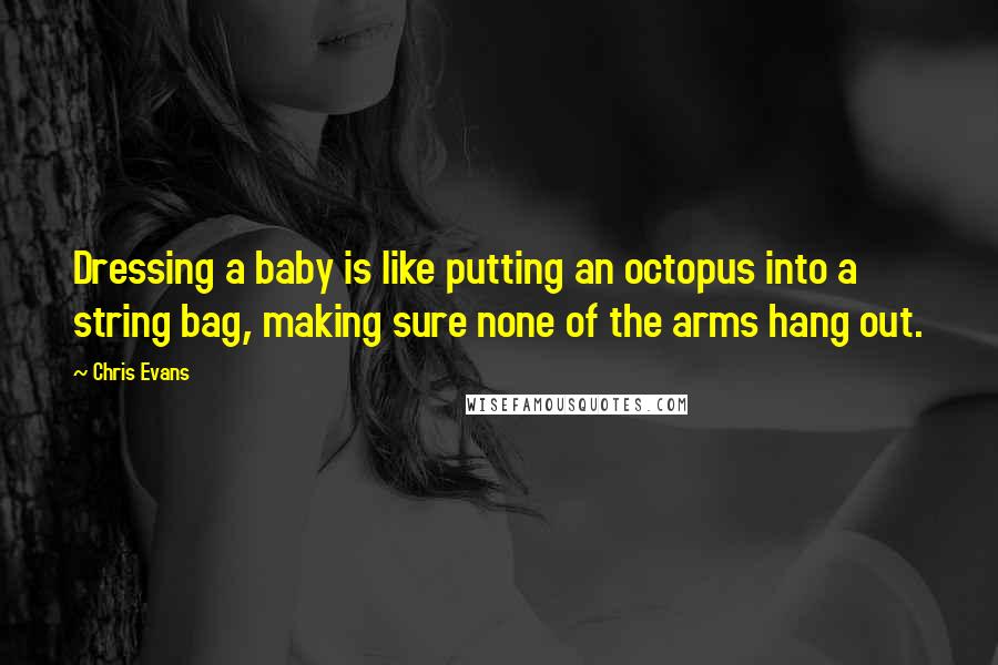 Chris Evans Quotes: Dressing a baby is like putting an octopus into a string bag, making sure none of the arms hang out.