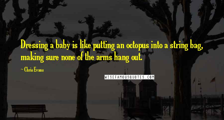 Chris Evans Quotes: Dressing a baby is like putting an octopus into a string bag, making sure none of the arms hang out.