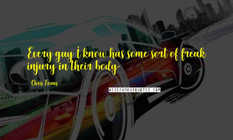 Chris Evans Quotes: Every guy I know has some sort of freak injury in their body.
