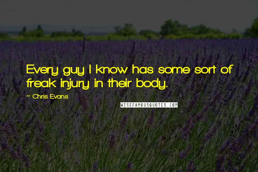 Chris Evans Quotes: Every guy I know has some sort of freak injury in their body.