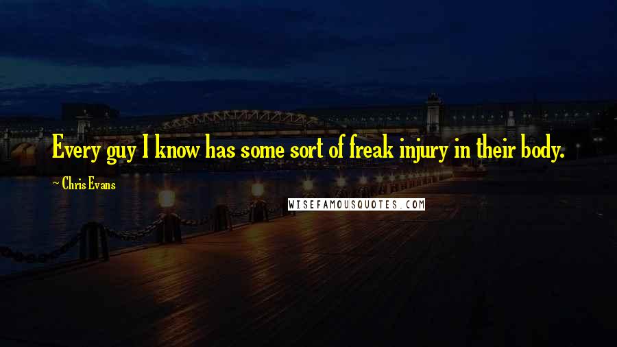 Chris Evans Quotes: Every guy I know has some sort of freak injury in their body.
