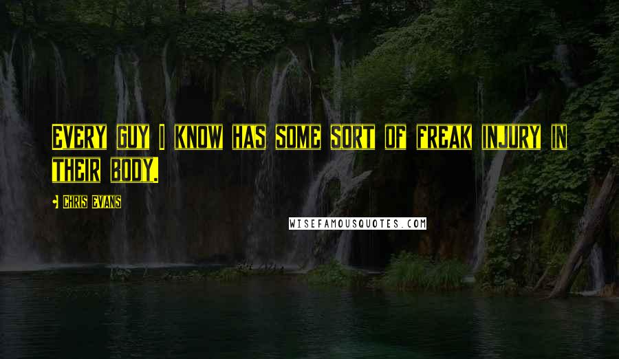 Chris Evans Quotes: Every guy I know has some sort of freak injury in their body.