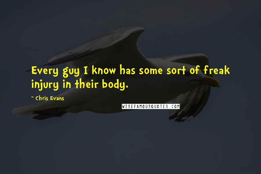 Chris Evans Quotes: Every guy I know has some sort of freak injury in their body.