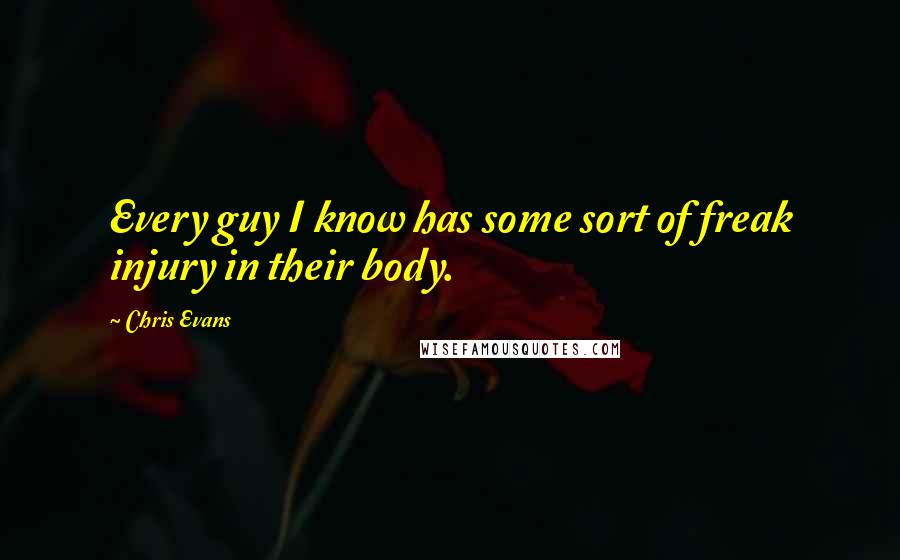 Chris Evans Quotes: Every guy I know has some sort of freak injury in their body.