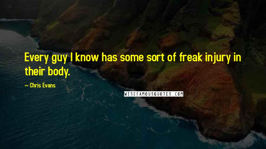 Chris Evans Quotes: Every guy I know has some sort of freak injury in their body.