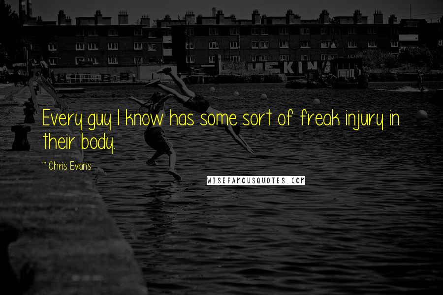 Chris Evans Quotes: Every guy I know has some sort of freak injury in their body.