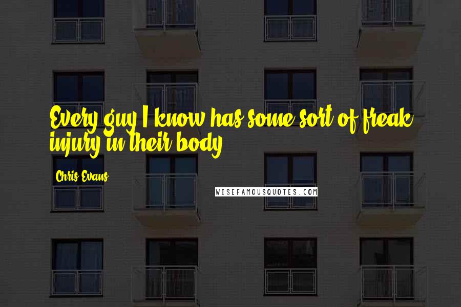 Chris Evans Quotes: Every guy I know has some sort of freak injury in their body.