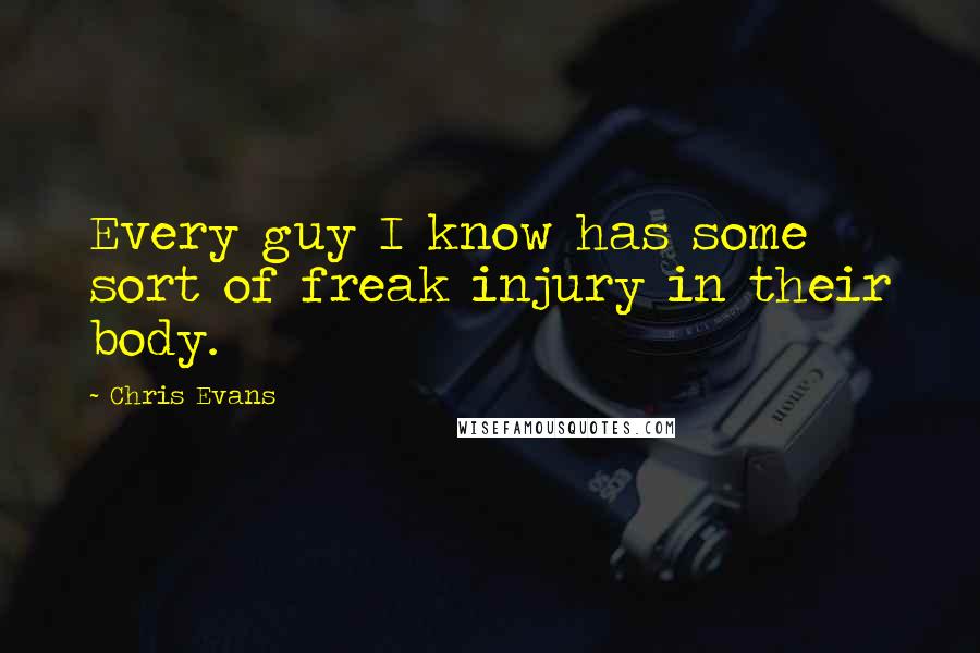 Chris Evans Quotes: Every guy I know has some sort of freak injury in their body.