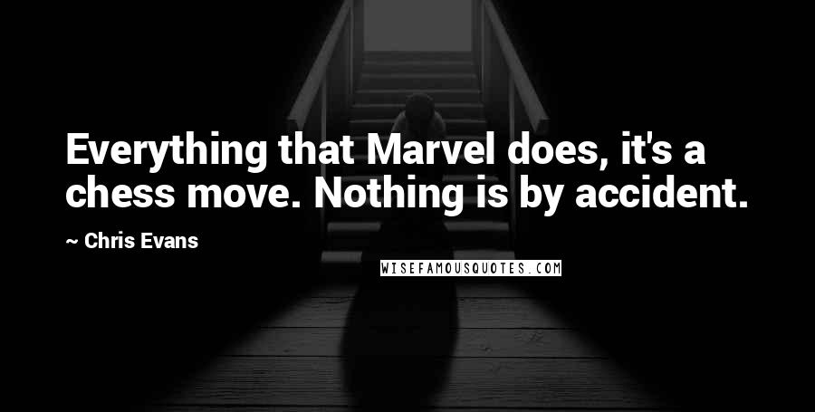 Chris Evans Quotes: Everything that Marvel does, it's a chess move. Nothing is by accident.