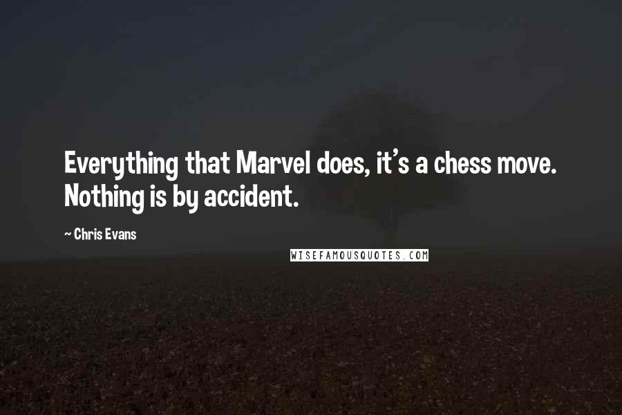 Chris Evans Quotes: Everything that Marvel does, it's a chess move. Nothing is by accident.