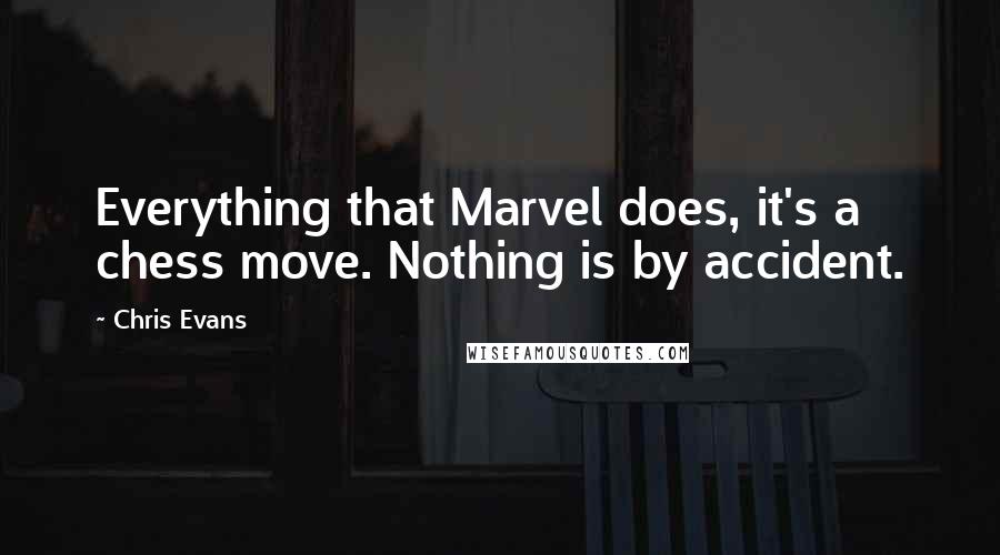 Chris Evans Quotes: Everything that Marvel does, it's a chess move. Nothing is by accident.