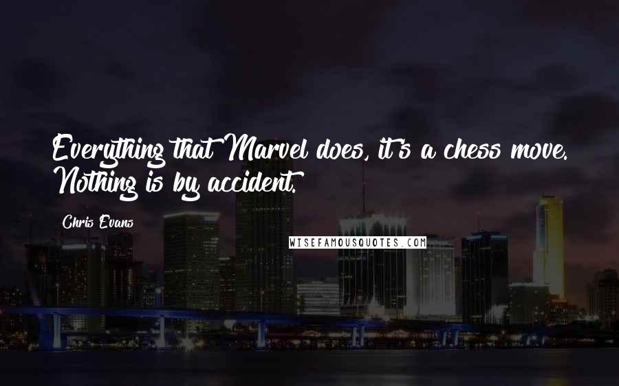 Chris Evans Quotes: Everything that Marvel does, it's a chess move. Nothing is by accident.