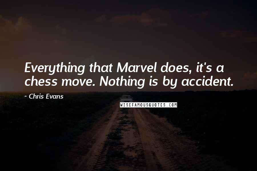 Chris Evans Quotes: Everything that Marvel does, it's a chess move. Nothing is by accident.