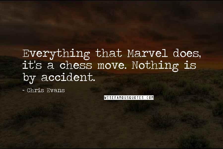 Chris Evans Quotes: Everything that Marvel does, it's a chess move. Nothing is by accident.