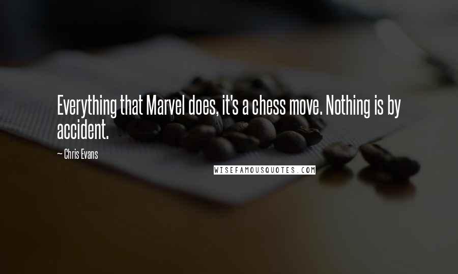 Chris Evans Quotes: Everything that Marvel does, it's a chess move. Nothing is by accident.