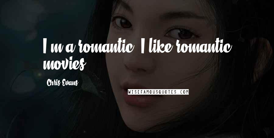 Chris Evans Quotes: I'm a romantic. I like romantic movies.