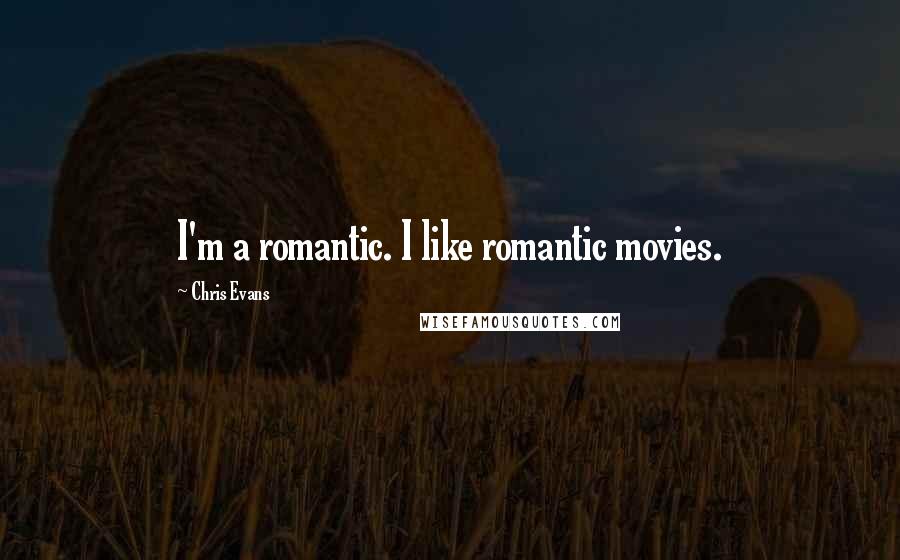 Chris Evans Quotes: I'm a romantic. I like romantic movies.