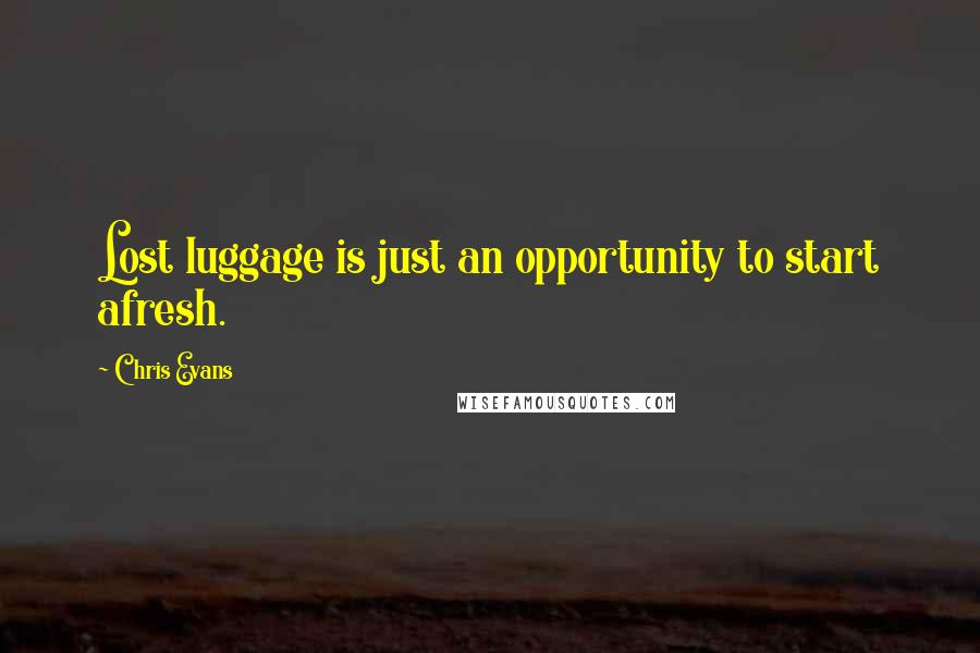 Chris Evans Quotes: Lost luggage is just an opportunity to start afresh.