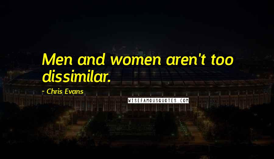 Chris Evans Quotes: Men and women aren't too dissimilar.