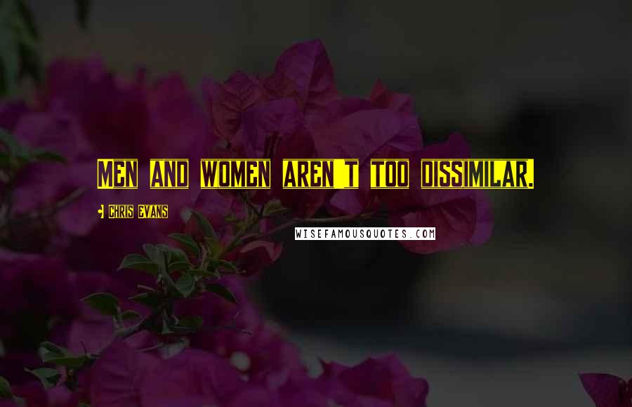Chris Evans Quotes: Men and women aren't too dissimilar.