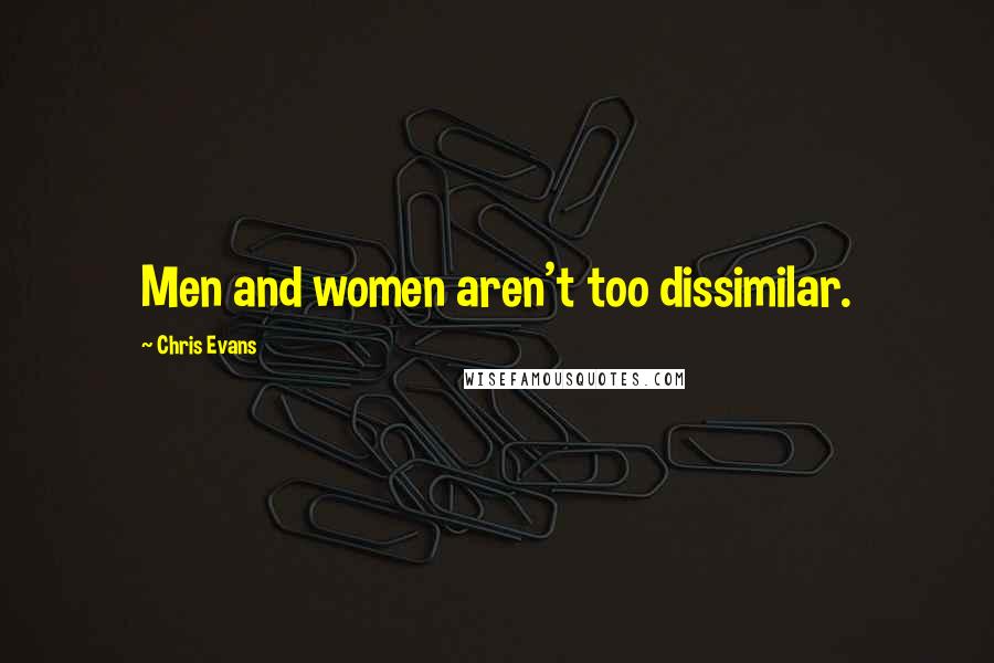 Chris Evans Quotes: Men and women aren't too dissimilar.