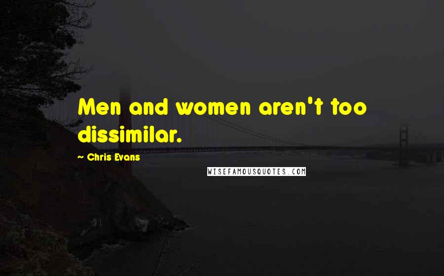 Chris Evans Quotes: Men and women aren't too dissimilar.