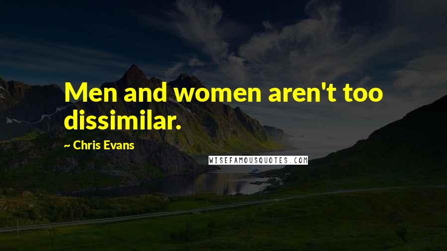 Chris Evans Quotes: Men and women aren't too dissimilar.