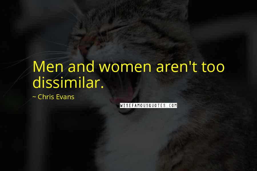 Chris Evans Quotes: Men and women aren't too dissimilar.