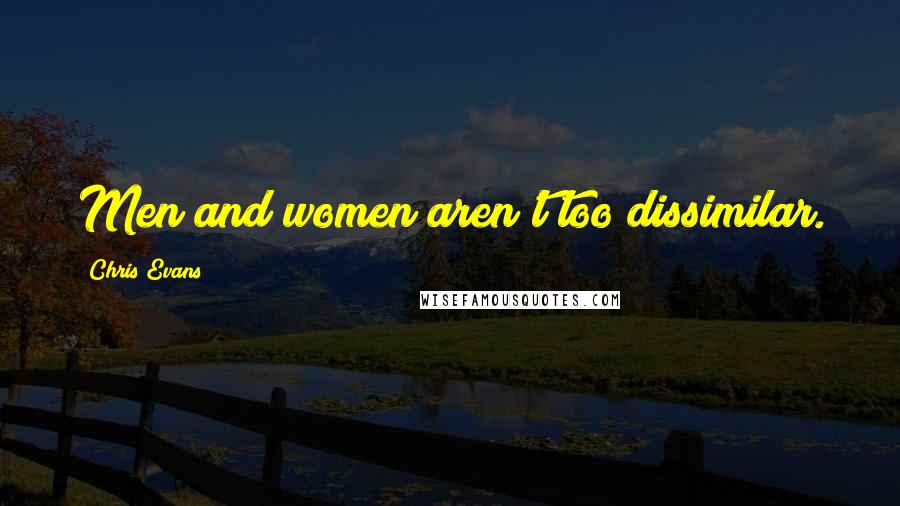 Chris Evans Quotes: Men and women aren't too dissimilar.