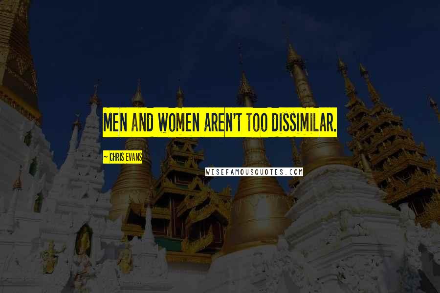 Chris Evans Quotes: Men and women aren't too dissimilar.