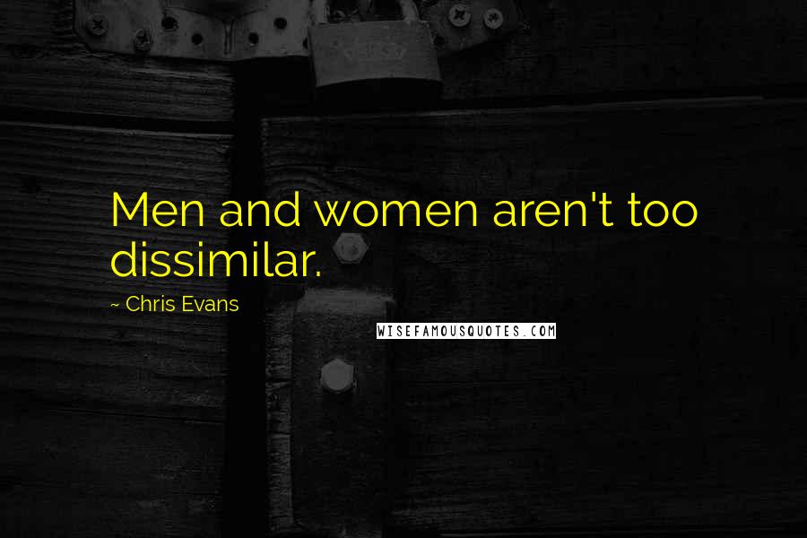 Chris Evans Quotes: Men and women aren't too dissimilar.