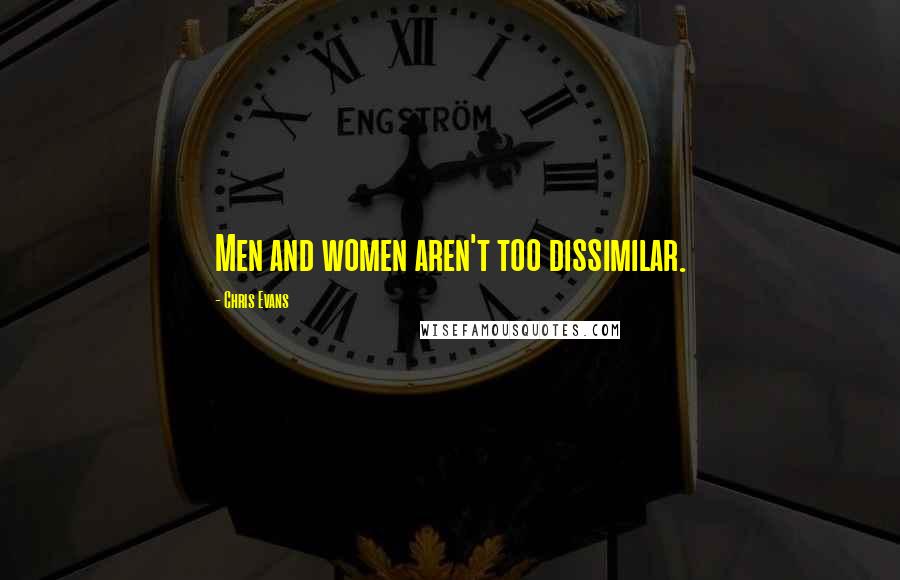 Chris Evans Quotes: Men and women aren't too dissimilar.