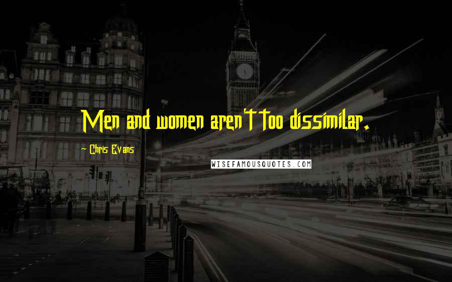 Chris Evans Quotes: Men and women aren't too dissimilar.