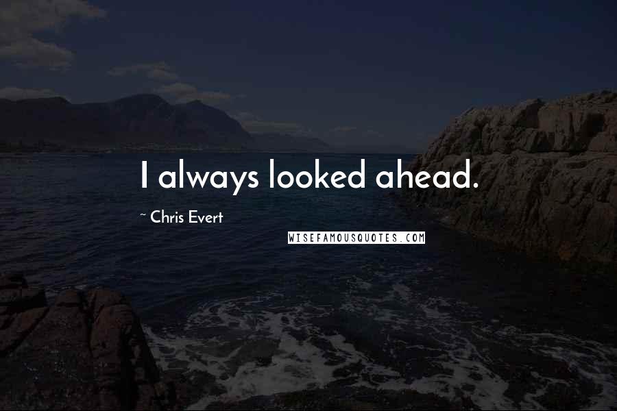 Chris Evert Quotes: I always looked ahead.