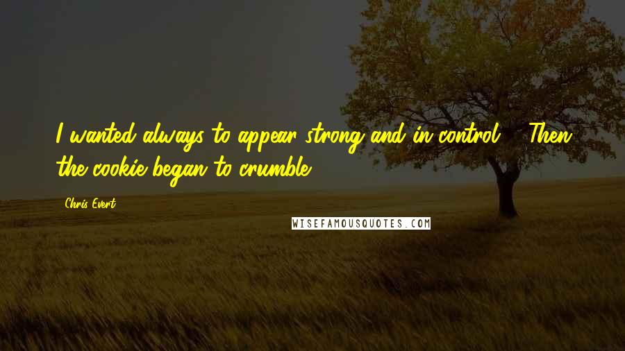 Chris Evert Quotes: I wanted always to appear strong and in control ... Then the cookie began to crumble.