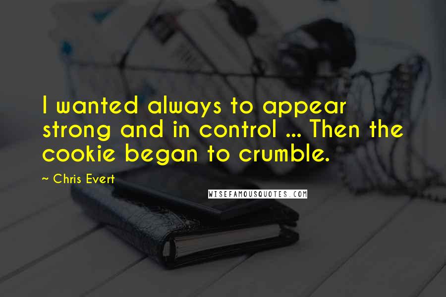 Chris Evert Quotes: I wanted always to appear strong and in control ... Then the cookie began to crumble.