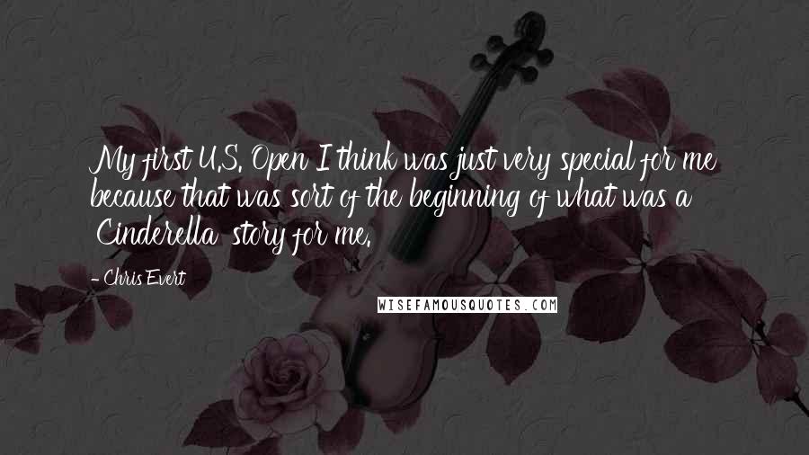 Chris Evert Quotes: My first U.S. Open I think was just very special for me because that was sort of the beginning of what was a 'Cinderella' story for me.