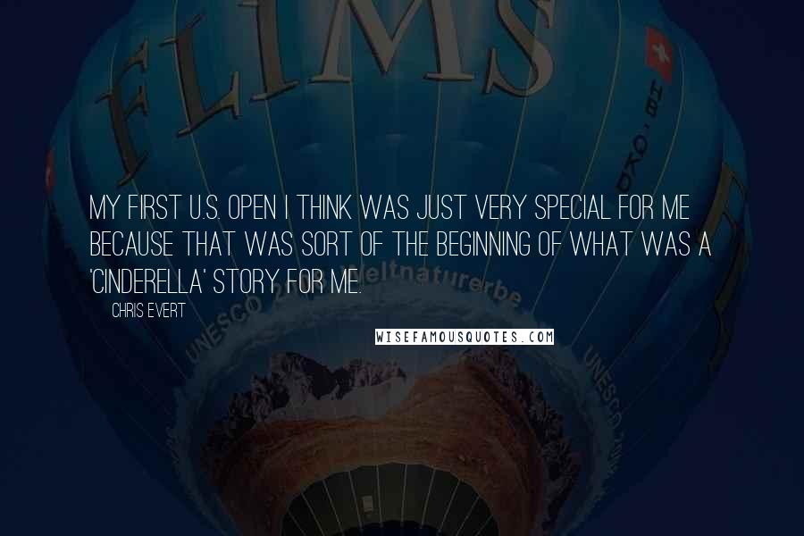 Chris Evert Quotes: My first U.S. Open I think was just very special for me because that was sort of the beginning of what was a 'Cinderella' story for me.