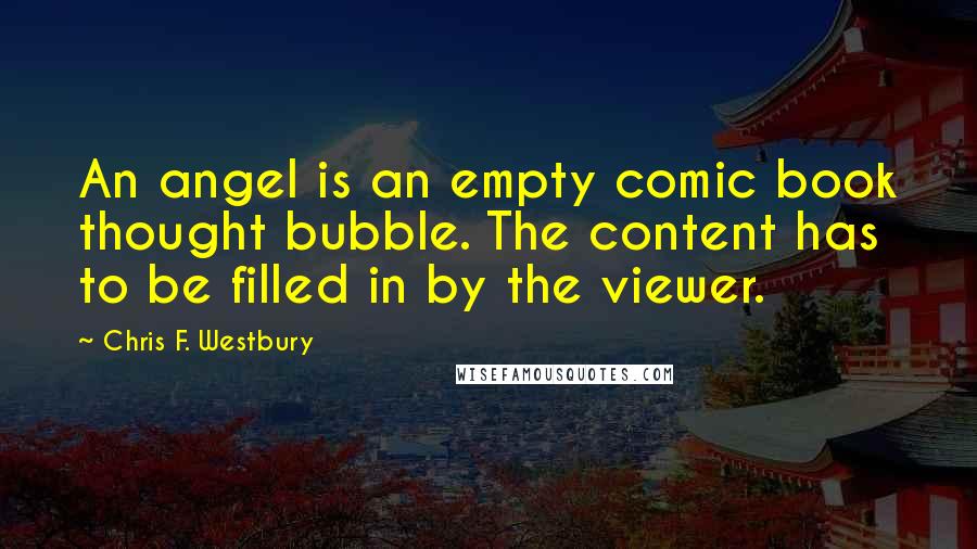 Chris F. Westbury Quotes: An angel is an empty comic book thought bubble. The content has to be filled in by the viewer.